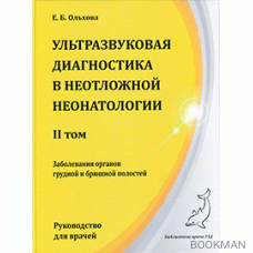 Ультразвуковая диагностика в неотложной неонатологии. II том. Заболевания органов грудной и брюшной полостей.