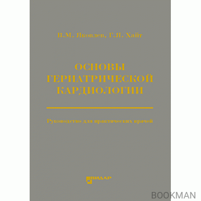 Основы гериатрической кардиологии. руководство для практических врачей.