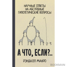 А что, если?.. Научные ответы на абсурдные гипотетические вопросы