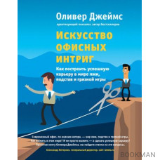 Искусство офисных интриг. Как построить успешную карьеру в мире лжи, подстав и грязной игры